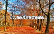女人右眼皮跳是吉还是凶 女人右眼皮跳是吉还是凶怎么化解