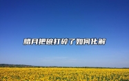 腊月把碗打碎了如何化解 打碎东西有什么说法