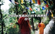 2024年农历11月下葬的好日子 适合下葬吗？
