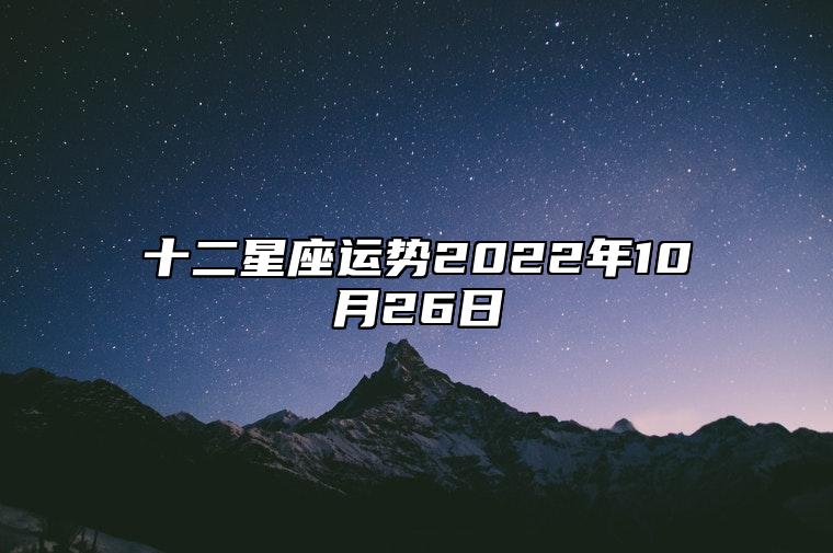 十二星座运势2022年10月26日 今日星座运势查询