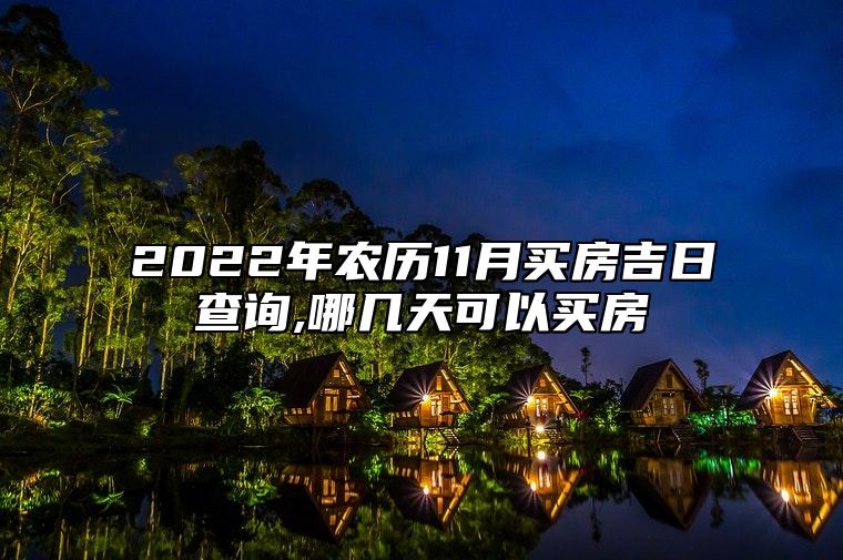 2022年农历11月买房吉日查询,哪几天可以买房 这天日子好不好