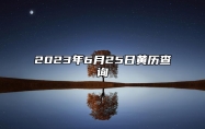 2023年6月25日黄历查询,今天是什么日子,老黄历宜忌