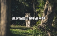 遇到沐浴运是不是不好？