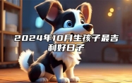 2024年10月生孩子最吉利好日子 适合生孩子的黄道吉日