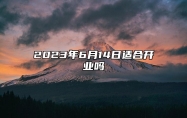 2023年6月14日适合开业吗 宜开业吗