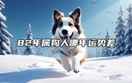 82年属狗人哪年运势差 82年狗哪年财运好