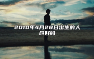 2010年4月28日出生的人命好吗 五行查询
