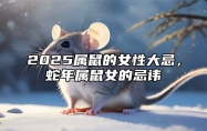2025属鼠的女性大忌，蛇年属鼠女的忌讳 属蛇女鼠年运势