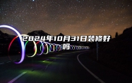2024年10月31日装修好吗 吉日查询