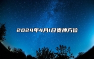 2024年4月1日贵神方位？财神喜神和胎神方位查询