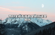 四月生辰石指的是阴历还是阳历 是什么生辰石