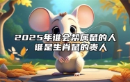 2025年谁会帮属鼠的人，谁是生肖鼠的贵人 2020年谁是生肖鼠的贵人