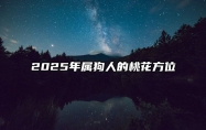 2025年属狗人的桃花方位 2022年属狗桃花方位