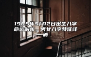 1985年5月12日出生八字命运解析，男女八字特征详解