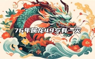 76年属龙49岁有一灾 76年属龙49岁有一灾,具体是什么灾难?