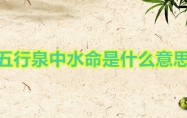 五行泉中水命是什么意思 五行泉中水命性格特点