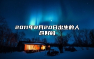 2011年8月20日出生的人命好吗 生辰八字运势查询