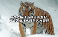 属虎人留什么颜色头发好，属虎人染什么颜色头发最旺 属虎的人适合什么颜色头发
