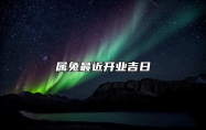 属兔最近开业吉日 属兔人在哪天开业好
