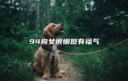 94狗女很懒但有福气 94属狗的女人心软不