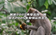 属猴2025真爱出现，属猴人2025年爱情运势怎么样 属猴的2025年运势如何