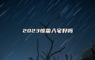2023惊蛰入宅好吗 2023搬家入宅要避开哪些日子