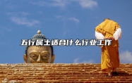 五行属土适合什么行业工作 五行属土的人适合什么行业容易发财