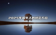 2025年属牛人的桃花方位 2020年属牛人的桃花方位