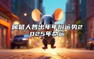 属鼠人各出年年份运势2025年命运