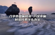 八字命盘偏财多 八字中偏财多代表什么含义