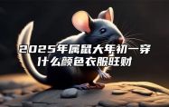2025年属鼠大年初一穿什么颜色衣服旺财