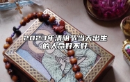 2023年清明节当天出生的人命好不好 这天出生的孩子事业运势