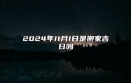 2024年11月1日是搬家吉日吗 是的吉日吗？