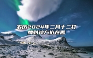 农历2024年二月十二打牌财神方位在哪？喜神方位在什么方向？