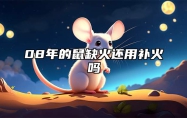 08年的鼠缺火还用补火吗 2008年属鼠火命缺什么