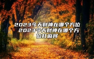 2023今天财神在哪个方位 2023今天财神在哪个方位打麻将