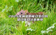 2025年属鼠的能过生日吗，鼠过生日注意事项 2025年属鼠的人几岁?