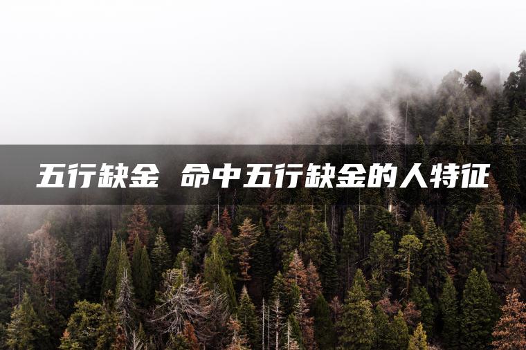 五行缺金 命中五行缺金的人特征
