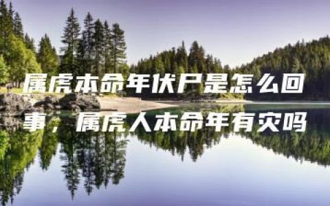 属虎本命年伏尸是怎么回事，属虎人本命年有灾吗