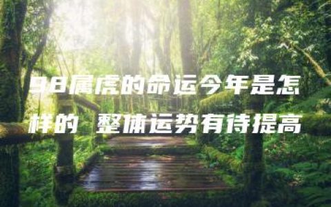 98属虎的命运今年是怎样的 整体运势有待提高