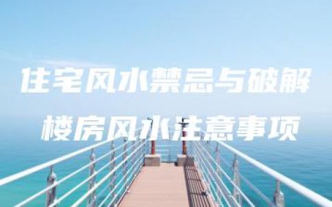 住宅风水禁忌与破解 楼房风水注意事项