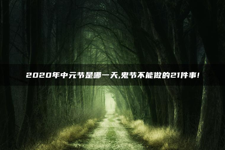 2020年中元节是哪一天,鬼节不能做的21件事!