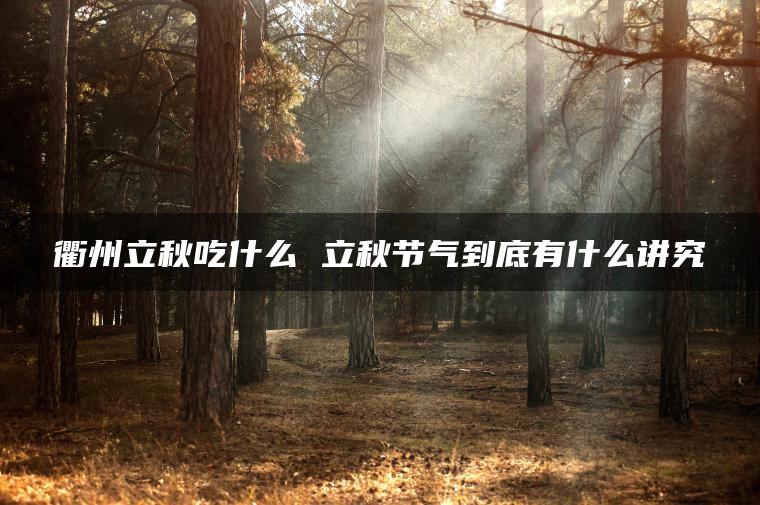 衢州立秋吃什么 立秋节气到底有什么讲究