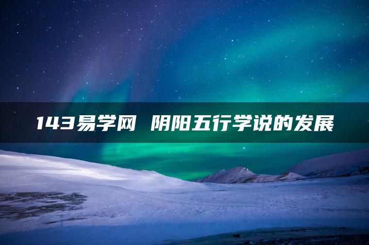 143易学网 阴阳五行学说的发展