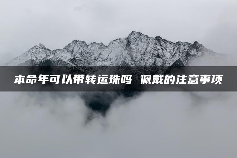 本命年可以带转运珠吗 佩戴的注意事项