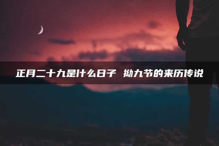 正月二十九是什么日子 拗九节的来历传说