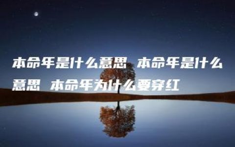 本命年是什么意思 本命年是什么意思 本命年为什么要穿红