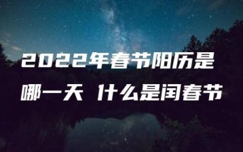 2022年春节阳历是哪一天 什么是闰春节