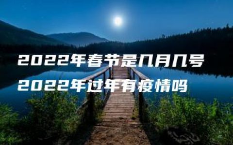 2022年春节是几月几号 2022年过年有疫情吗