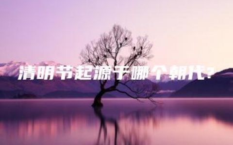 清明节起源于哪个朝代?